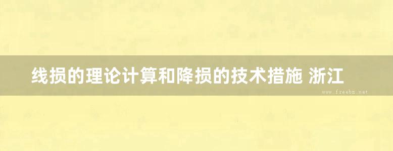 线损的理论计算和降损的技术措施 浙江大学发电教研组南京供电局编 (1984版)